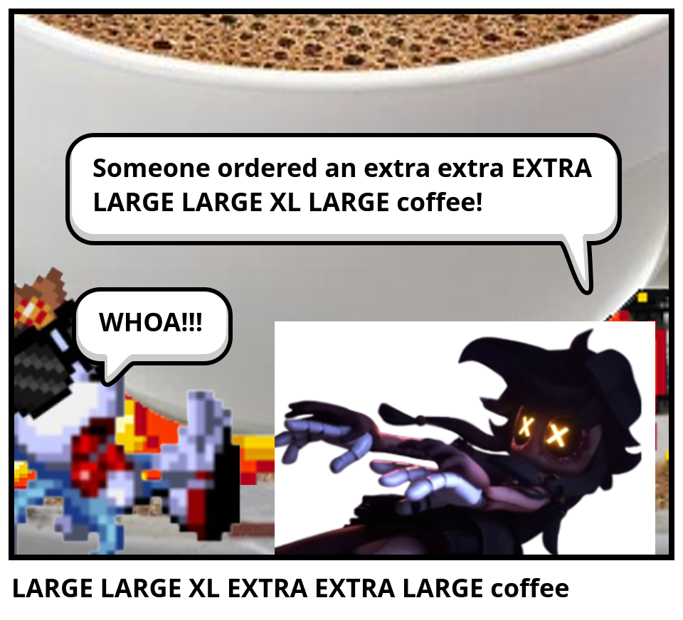 LARGE LARGE XL EXTRA EXTRA LARGE coffee